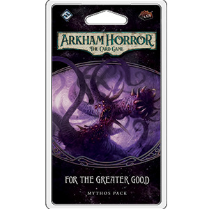 Arkham Horror TCG: For The Greater Good