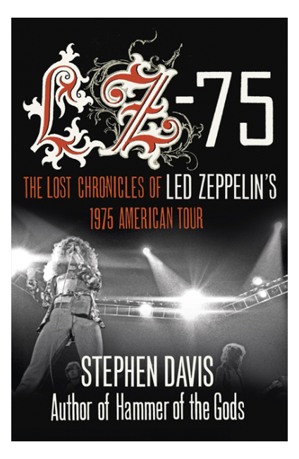 Stephen Davis - LZ-75. The Lost Chronicles Of Led Zeppelin's 1975 American Tour - Book